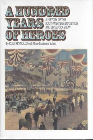 A Hundred Years of Heroes: A History of the Southwestern Exposition and Livestock Show de Clay Reynolds