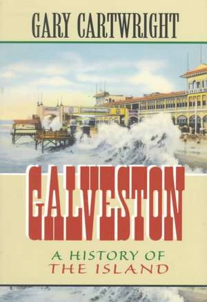 Galveston: A History of the Island de Gary Cartwright