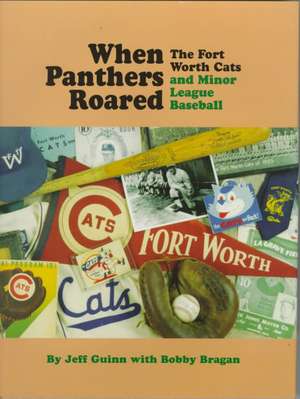 When Panthers Roared: The Fort Worth Cats and Minor League Baseball de Jeff Guinn