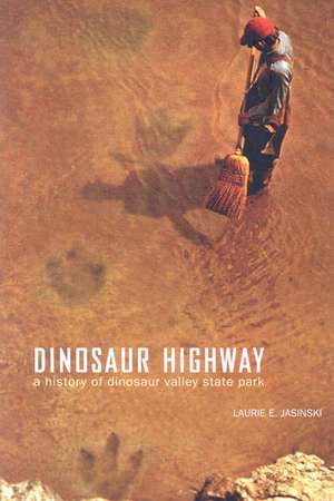 Dinosaur Highway: A History of Dinosaur Valley State Park de Laurie E. Jasinski