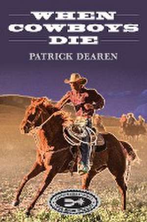 When Cowboys Die de Patrick Dearen