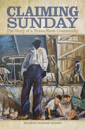 Claiming Sunday: The Story of a Texas Slave Community de Joleene Maddox Snider