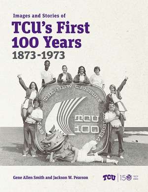 Images and Stories of Tcu's First 100 Years, 1873-1973 de Gene Allen Smith