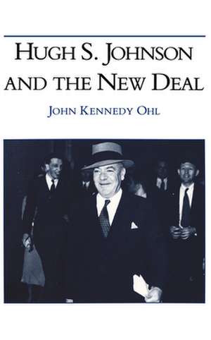 Hugh S. Johnson and the New Deal de John Kennedy Ohl