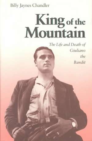 King of the Mountain: The Life and Death of Giuliano the Bandit de Billy Jaynes Chandler