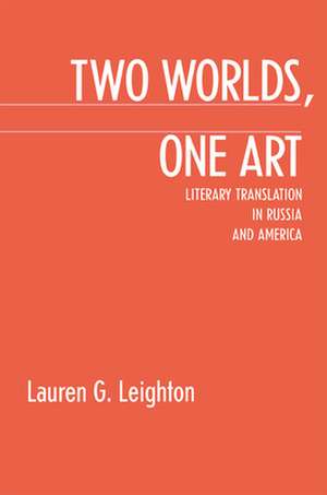 Two Worlds, One Art: Literary Translation in Russia and America de Lauren G. Leighton