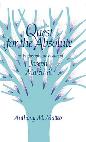 Quest for the Absolute: The Philosophical Vision of Joseph Maréchal de Anthony M. Matteo