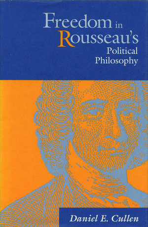 Freedom in Rousseau's Political Philosophy de Daniel E. Cullen