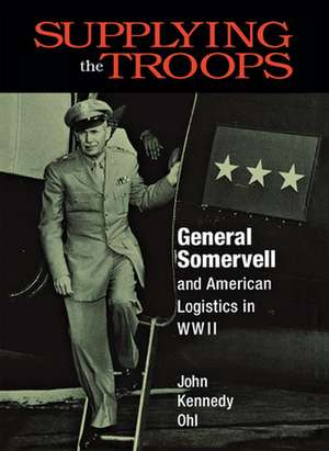 Supplying the Troops: General Somervell and American Logistics in WWII de John Kennedy Ohl