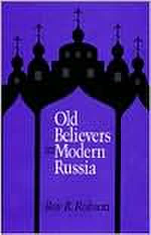 Old Believers in Modern Russia de Roy R Robson