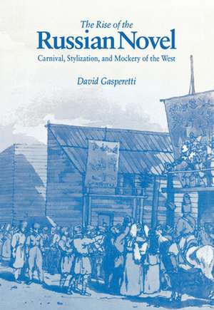 The Rise of the Russian Novel: Carnival, Stylization, and Mockery of the West de David Gasperetti