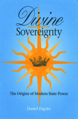 Divine Sovereignty: The Origins of Modern State Power de Daniel Engster