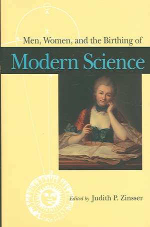 Men, Women, and the Birthing of Modern Science de Judith P. Zinsser