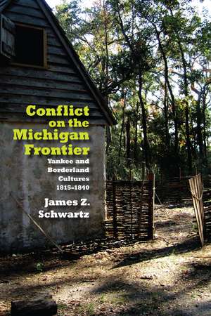 Conflict on the Michigan Frontier: Yankee and Borderland Cultures, 1815-1840 de James Z. Schwartz