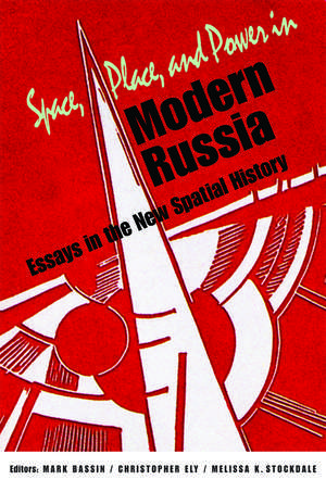 Space, Place, and Power in Modern Russia: Essays in the New Spatial History de Mark Bassin