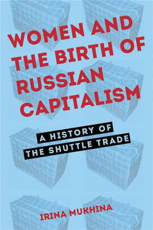 Women and the Birth of Russian Capitalism – A History of the Shuttle Trade de Irina Mukhina