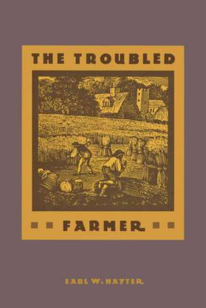 The Troubled Farmer: Rural Adjustment to Industrialism, 1850-1900 de Earl W. Hayter