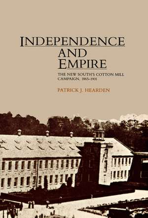 Independence and Empire: The New South's Cotton Mill Campaign, 1865-1901 de Patrick J. Hearden