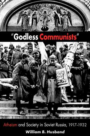 "Godless Communists": Atheism and Society in Soviet Russia, 1917-1932 de William B. Husband