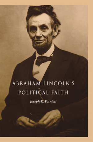 Abraham Lincoln's Political Faith de Joseph R. Fornieri