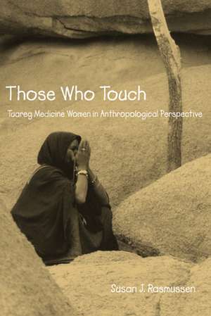 Those Who Touch: Tuareg Medicine Women in Anthropolotical Perspective de Susan J. Rasmussen