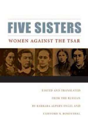 Five Sisters: Women Against the Tsar de Barbara Alpern Engel