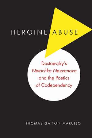 Heroine Abuse: Dostoevsky's "Netochka Nezvanova" and the Poetics of Codependency de Thomas Gaiton Marullo