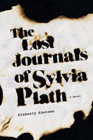 The Lost Journals of Sylvia Plath: A Novel de Kimberly Knutsen