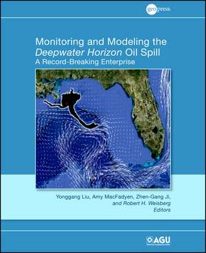 Monitoring and Modeling the Deepwater Horizon Oil Spill – A Record Breaking Enterprise, Geophysical Monograph 195 de Y Liu