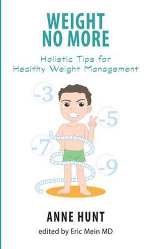 Weight No More: Holistic Tips for Healthy Weight Management de Anne Hunt