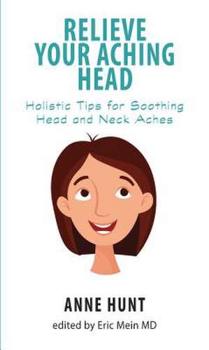 Relieve Your Aching Head: Holistic Tips for Soothing Head and Neck Aches de Anne Hunt