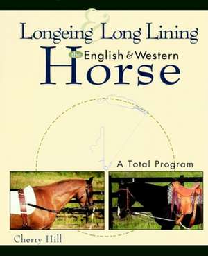 Longeing and Long Lining the English and Western Horse: A Total Program de Cherry Hill