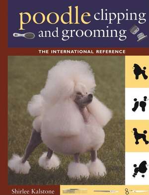 Poodle Clipping and Grooming: The International Reference de Shirlee Kalstone