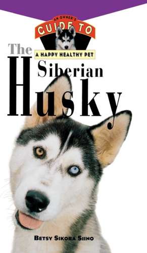 The Siberian Husky: An Owner's Guide: Hb de S. Iino