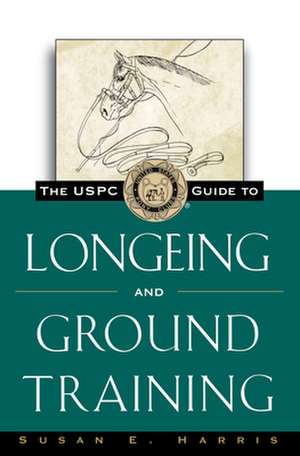 The Uspc Guide to Longeing and Ground Training de Susan E. Harris