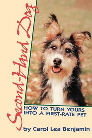 Second-Hand Dog: How to Turn Yours Into a First-Rate Pet de Carol Lea Benjamin