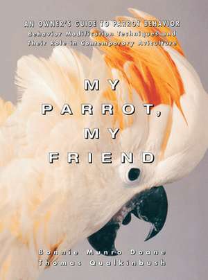 My Parrot, My Friend: An Owner's Guide to Parrot Behavior de Bonnie Munro Doane