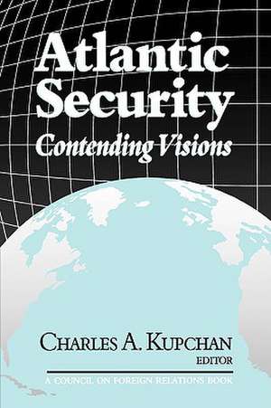 Atlantic Security: Contending Visions de Charles Kupchan