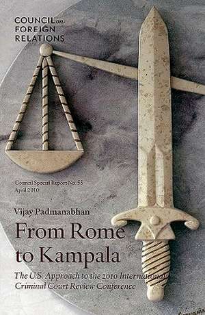 From Rome to Kampala: The U.S. Approach to the 2010 International Criminal Court Review Conference de Vijay Padmanabhan