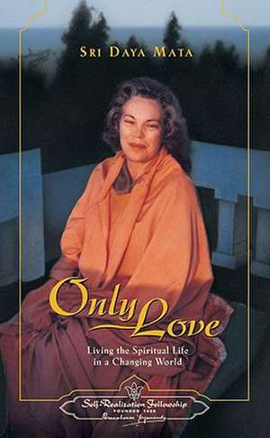 Only Love: Living the Spiritual Life in a Changing World de Sri Daya Mata