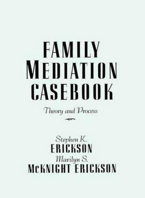 Family Mediation Casebook: Theory And Process de Stephen K. Erickson