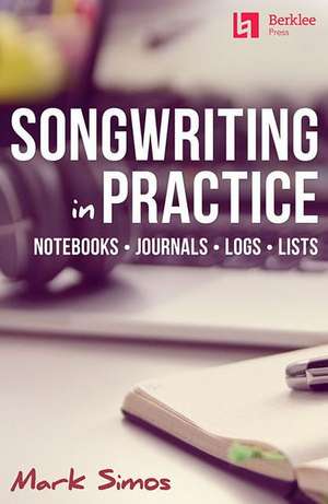 Songwriting in Practice: Notebooks * Journals * Logs * Lists de Mark Simos