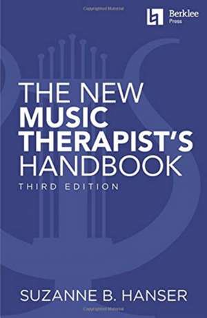 The New Music Therapist's Handbook - 3rd Edition: Learn Essential Practices for Music Therapy de Suzanne B Hanser