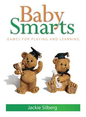 Baby Smarts: Games for Playing and Learning de Jackie Silberg