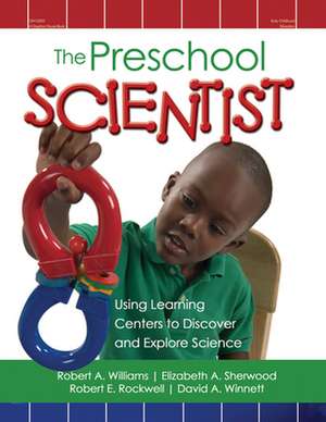 The Preschool Scientist: Using Learning Centers to Discover and Explore Science de Robert E. Jr. Williams