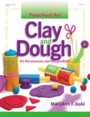 Clay and Dough: It's the Process, Not the Product! de Mary Ann F. Kohl