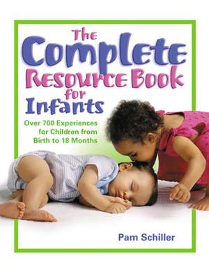 The Complete Resource Book for Infants: Over 700 Experiences for Children from Birth to 18 Months de Pamela Byrne Schiller