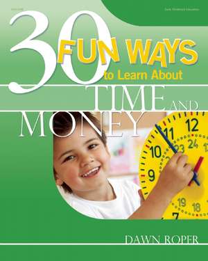 30 Fun Ways to Learn about Time and Money de Dawn Roper