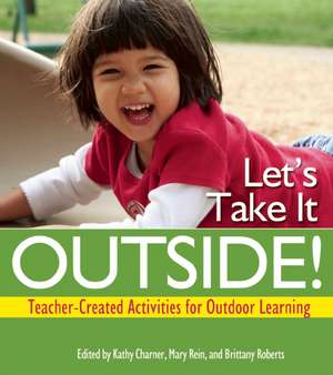 Let's Take It Outside!: Teacher-Created Activities for Outdoor Learning de Kathy Charner