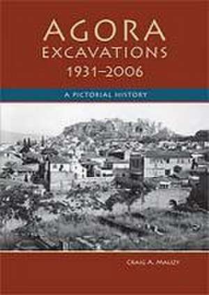 Agora Excavations 1931-2006: A Pictorial History de Craig A. Mauzy